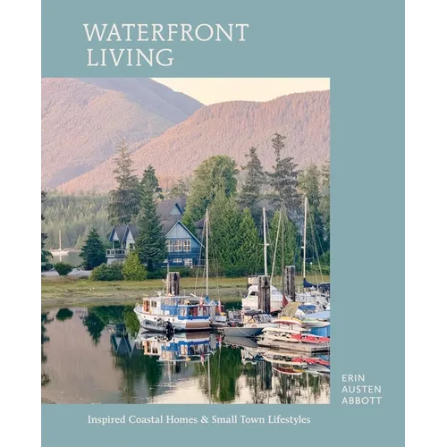 Waterfront Living: Inspired Coastal Homes & Small Town Lifestyles