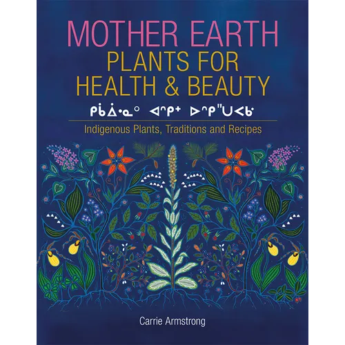 Mother Earth Plants for Health & Beauty: Indigenous Plants, Traditions, and Recipes
