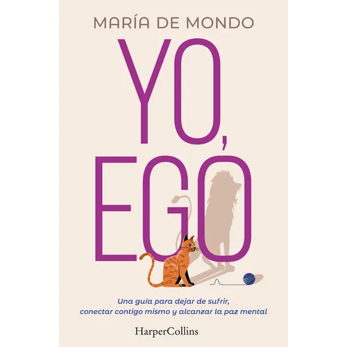 Yo, Ego (My Ego and Me): Una Guía Para Dejar de Sufrir, Conectar Contigo Mismo Y Alcanzar La Paz Mental (a Guide to Stop Suffering, Connect with Yours
