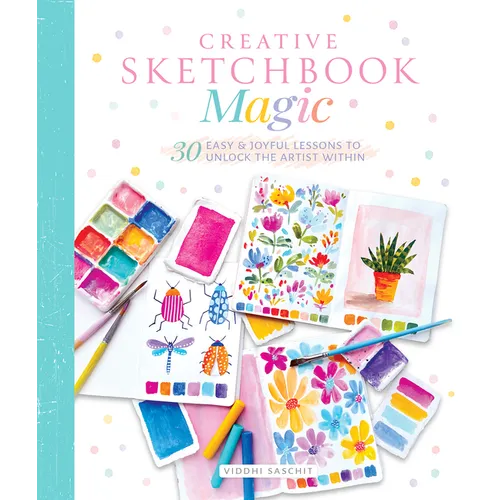 Creative Sketchbook Magic: 30 Easy & Joyful Lessons to Unlock the Artist Within