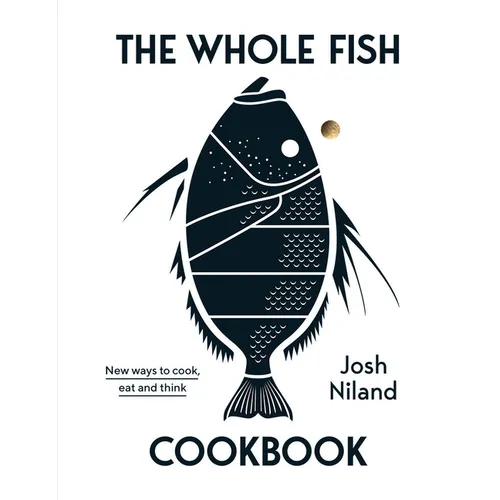 The Whole Fish Cookbook: New Ways to Cook, Eat and Think