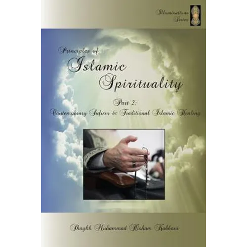 Principles of Islamic Spirituality, Part 2: Contemporary Sufism & Traditional Islamic Healing