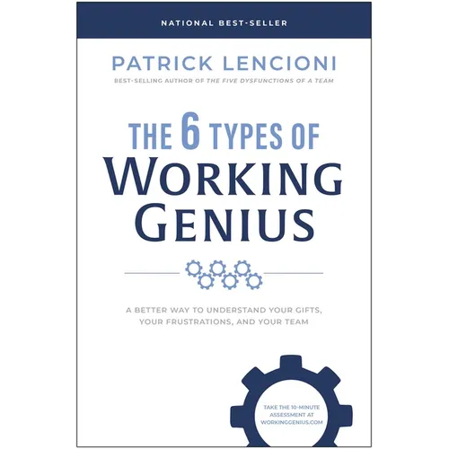 The 6 Types of Working Genius: A Better Way to Understand Your Gifts, Your Frustrations, and Your Team