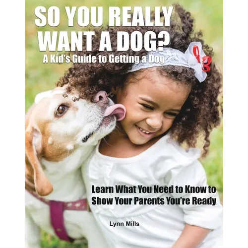 So You Really Want a Dog?: A Kid's Guide to Getting a Dog