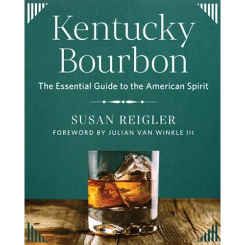 Kentucky Bourbon: The Essential Guide to the American Spirit
