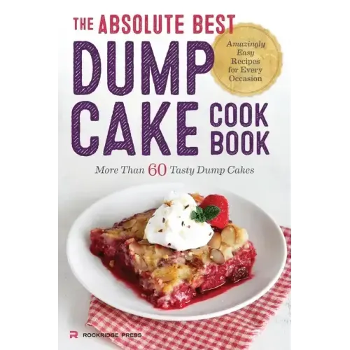 The Absolute Best Dump Cake Cookbook: More Than 60 Tasty Dump Cakes