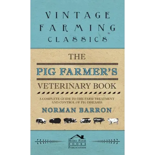 Pig Farmer's Veterinary Book - A Complete Guide to the Farm Treatment and Control of Pig Diseases