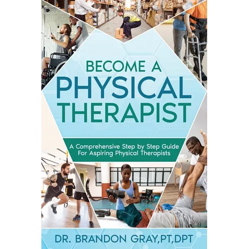Become a Physical Therapist: A Comprehensive Step-by-Step Guide for Aspiring Physical Therapists