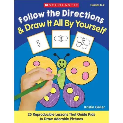 Follow the Directions & Draw It All by Yourself!: 25 Reproducible Lessons That Guide Kids to Draw Adorable Pictures