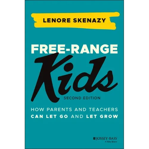 Free-Range Kids: How Parents and Teachers Can Let Go and Let Grow