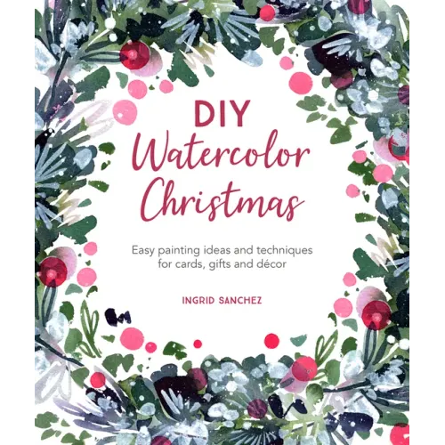 DIY Watercolor Christmas: Easy Painting Ideas and Techniques for Cards, Gifts and Décor