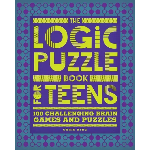 The Logic Puzzle Book for Teens: 100 Challenging Brain Games and Puzzles