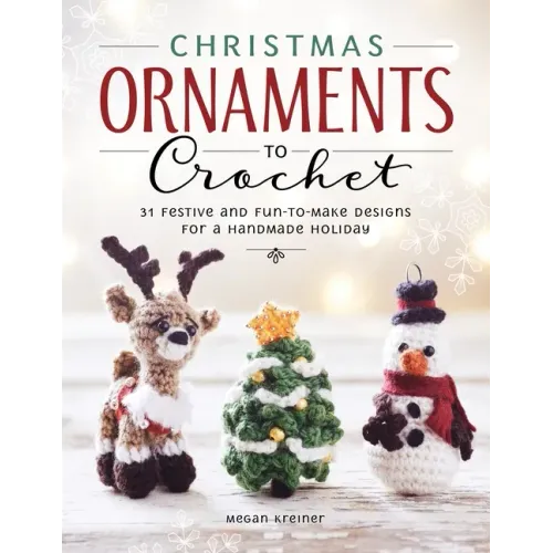 Christmas Ornaments to Crochet: 31 Festive and Fun-To-Make Designs for a Handmade Holiday