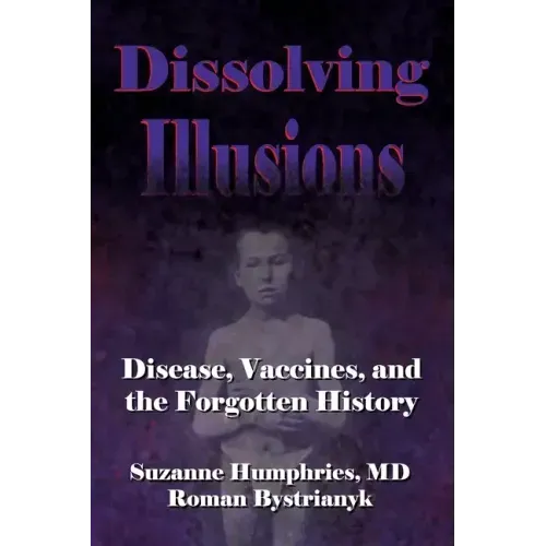 Dissolving Illusions: Disease, Vaccines, and The Forgotten History