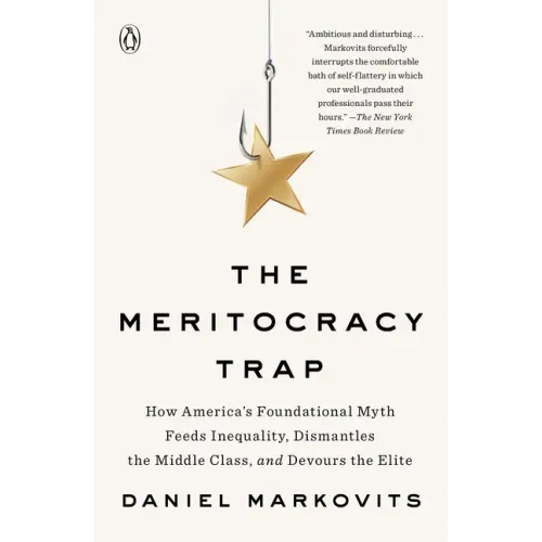The Meritocracy Trap: How America's Foundational Myth Feeds Inequality, Dismantles the Middle Class, and Devours the Elite - Paperback