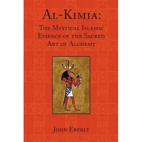 Al-Kimia: The Mystical Islamic Essence of the Sacred Art of Alchemy