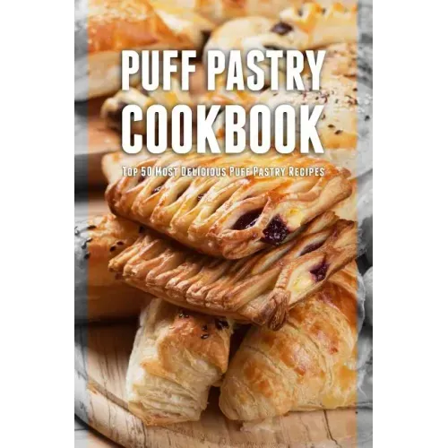 Puff Pastry Cookbook: Top 50 Most Delicious Puff Pastry Recipes