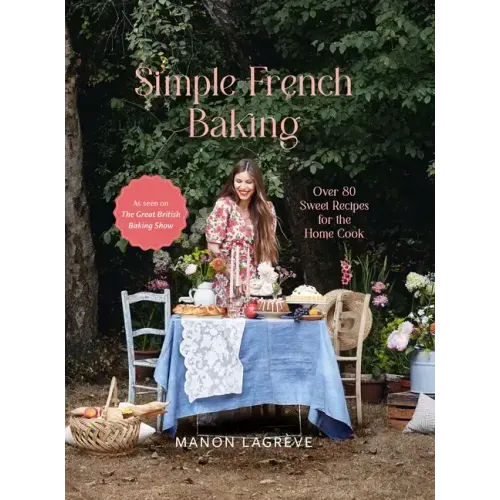 Simple French Baking: Over 80 Sweet Recipes for the Home Cook