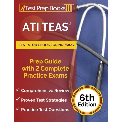 ATI TEAS Test Study Book for Nursing: Prep Guide with 2 Complete Practice Exams [6th Edition]