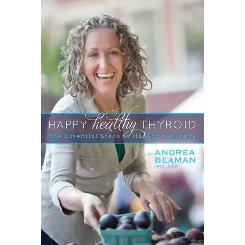 Happy Healthy Thyroid - The Essential Steps to Healing Naturally