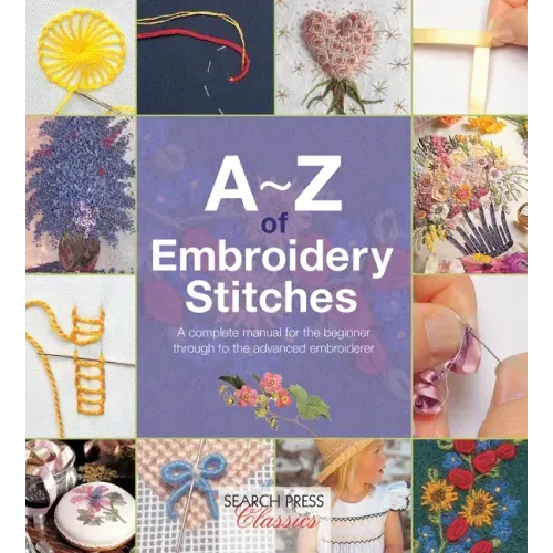 A-Z of Embroidery Stitches: A Complete Manual for the Beginner Through to the Advanced Embroiderer