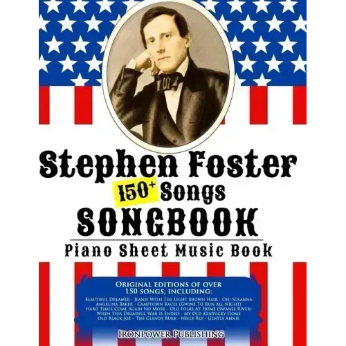 150+ Stephen Foster Songs Songbook - Piano Sheet Music Book: Includes Beautiful Dreamer, Oh! Susanna, Camptown Races, Old Folks At Home, etc.