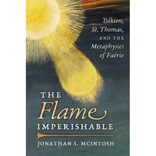 The Flame Imperishable: Tolkien, St. Thomas, and the Metaphysics of Faerie