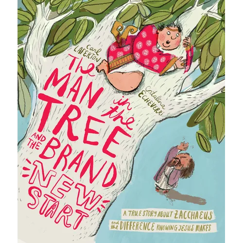 The Man in the Tree and the Brand New Start Storybook: A True Story about Zacchaeus and the Difference Knowing Jesus Makes