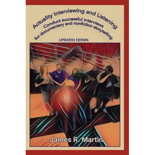 Actuality Interviewing and Listening: Conduct successful interviews for documentary and nonfiction storytelling.