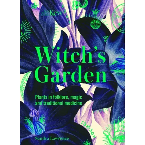 Kew: The Witch's Garden: Plants in Folklore, Magic and Traditional Medicine