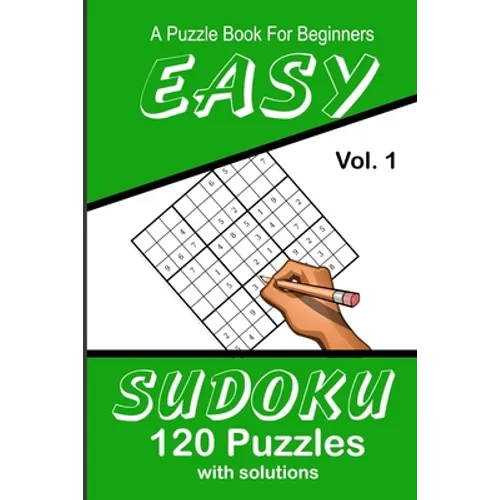 Easy Sudoku A Puzzle Book For Beginners: Vol. 1 120 Puzzles With Solutions