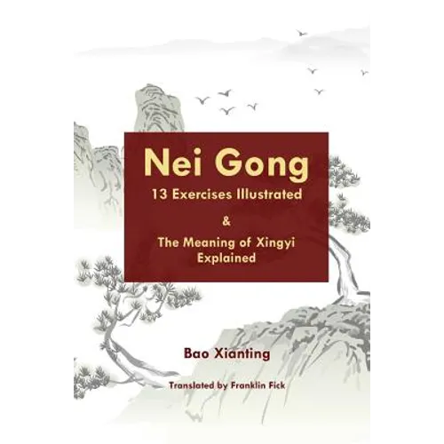 Nei Gong 13 Exercises Illustrated and The Meaning of Xing Yi Explained