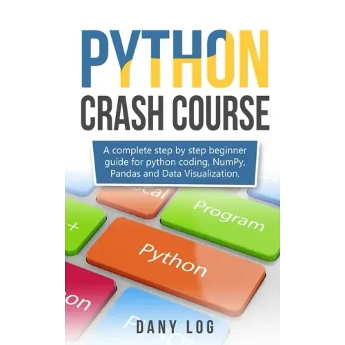 Python crash course: A complete step by step beginner guide for python coding, NumPy, Pandas and Data Visualization.