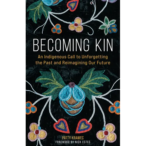 Becoming Kin: An Indigenous Call to Unforgetting the Past and Reimagining Our Future