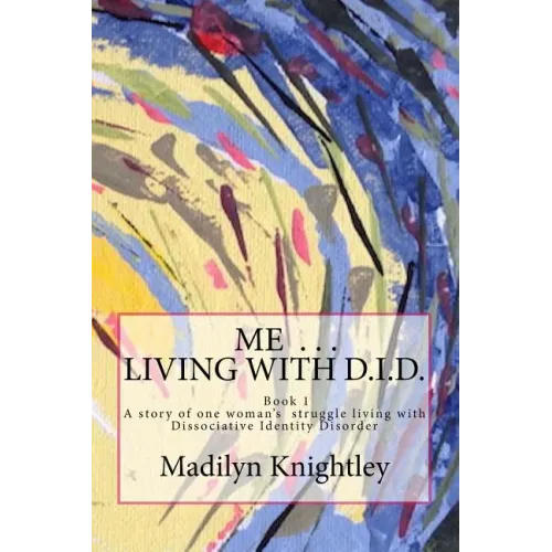 Me ... Living with D.I.D.: A story of one woman's struggle of living with Dissociative Identity Disorder.