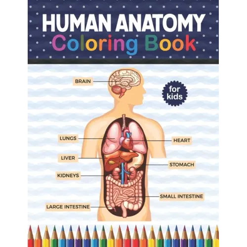 Human Anatomy Coloring Book For Kids: Human Body Anatomy Coloring Book For Kids, Boys and Girls and Medical Students. Human Anatomy Medical Super fun