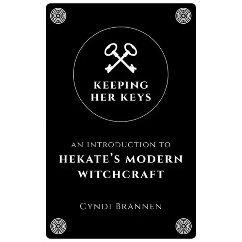 Keeping Her Keys: An Introduction to Hekate's Modern Witchcraft - Second Edition