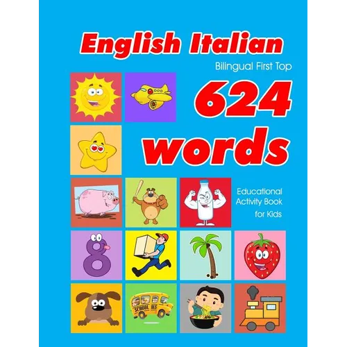 English - Italian Bilingual First Top 624 Words Educational Activity Book for Kids: Easy vocabulary learning flashcards best for infants babies toddle