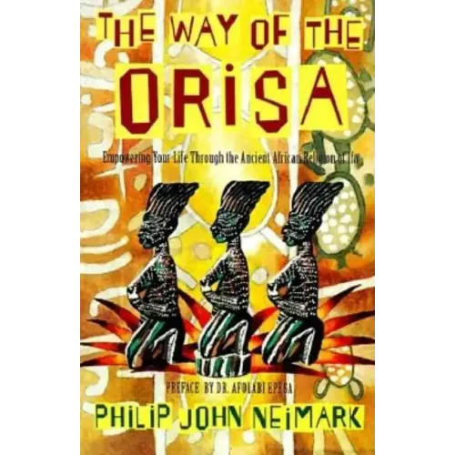 The Way of Orisa: Empowering Your Life Through the Ancient African Religion of Ifa