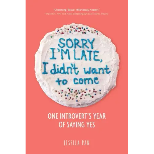 Sorry I'm Late, I Didn't Want to Come: One Introvert's Year of Saying Yes