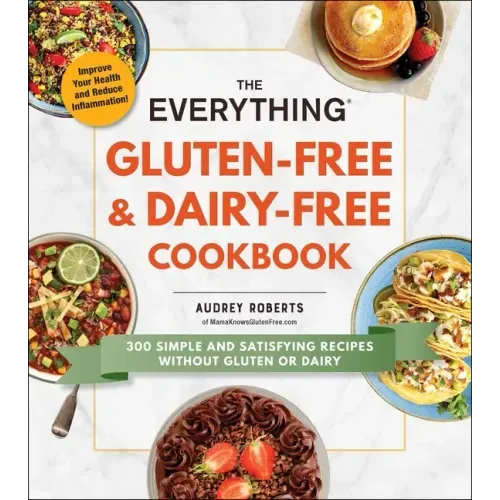 The Everything Gluten-Free & Dairy-Free Cookbook: 300 Simple and Satisfying Recipes Without Gluten or Dairy