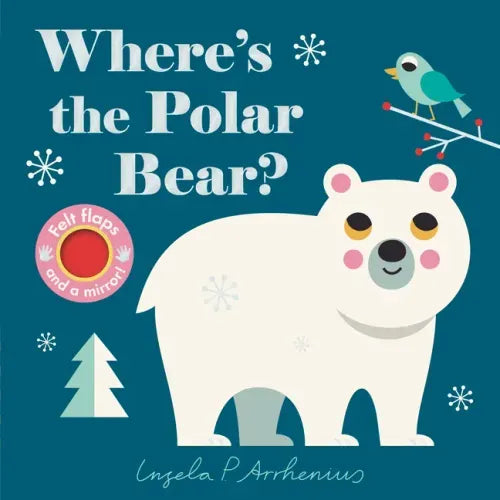 Where's the Polar Bear?: (An Interactive, Sensory Lift-The-Flap Book with Felt Flaps and a Mirror for Babies & Toddlers. Friendly Arctic Animals Inclu