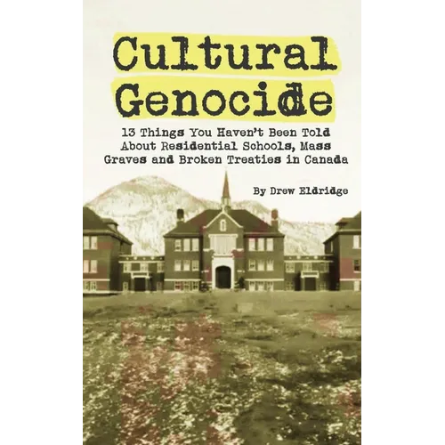 Cultural Genocide: 13 Things You Haven't Been Told About Residential Schools, Mass Graves and Broken Treaties in Canada - Paperback