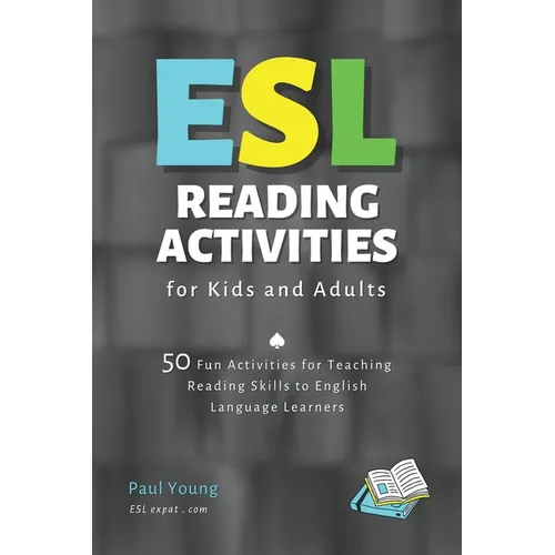 ESL Reading Activities for Kids and Adults: 50 Fun Activities for Teaching Reading Skills to English Language Learners