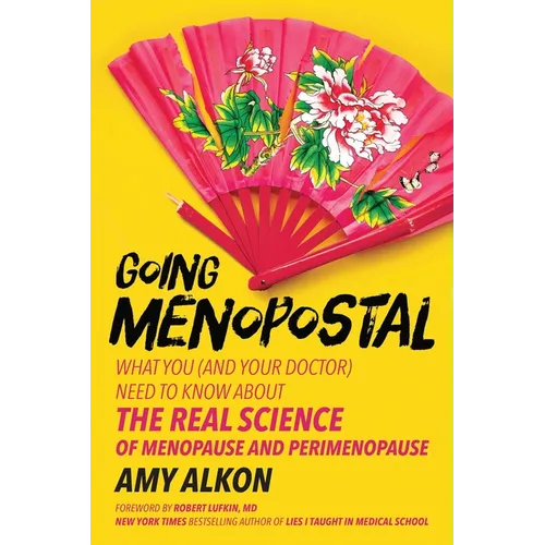 Going Menopostal: What You (and Your Doctor) Need to Know about the Real Science of Menopause and Perimenopause