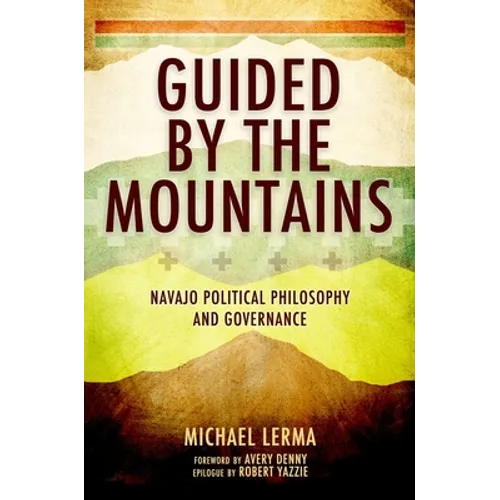 Guided by the Mountains: Navajo Political Philosophy and Governance
