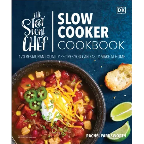 The Stay-At-Home Chef Slow Cooker Cookbook: 120 Restaurant-Quality Recipes You Can Easily Make at Home