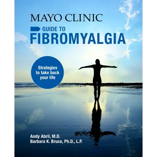 Mayo Clinic on Fibromyalgia: Strategies to Take Back Your Life