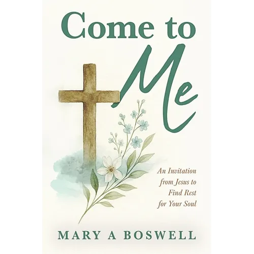 Come to Me: An Invitation from Jesus to Find Rest for Your Soul