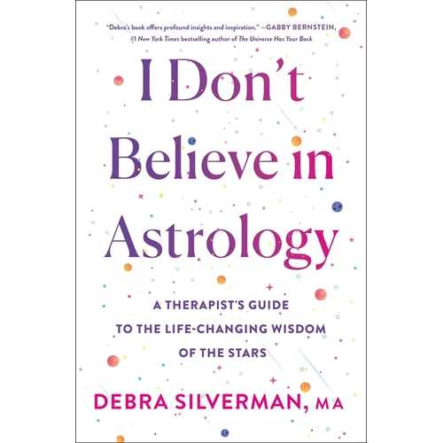 I Don't Believe in Astrology: A Therapist's Guide to the Life-Changing Wisdom of the Stars